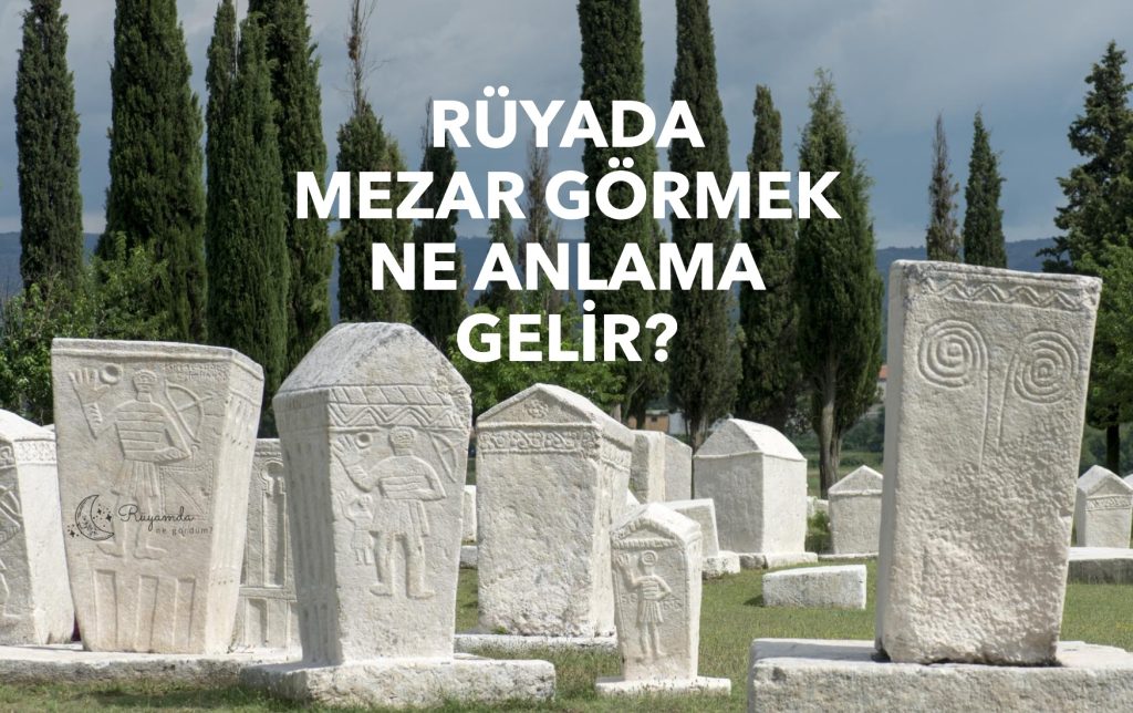 Rüyada Mezar Görmek Ne Anlama Gelir?