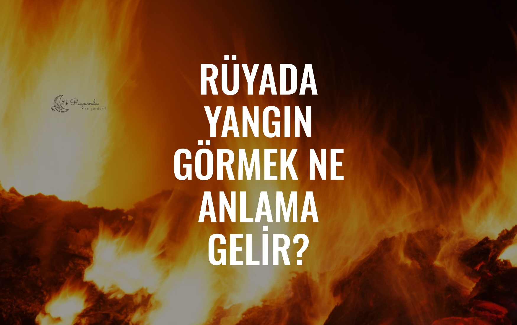 Rüyada Yangın Görmek Ne Anlama Gelir?