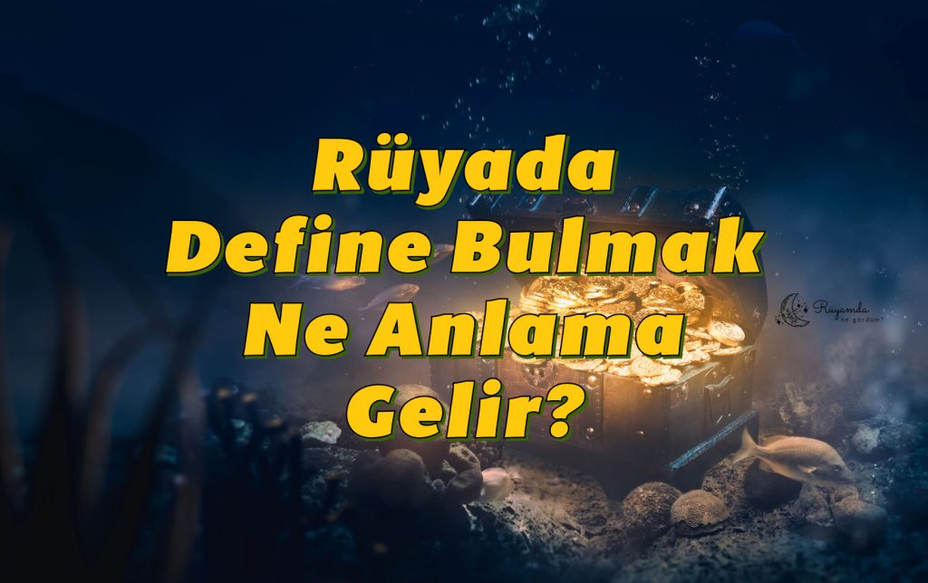 Rüyada Define Bulmak Ne Anlama Gelir?