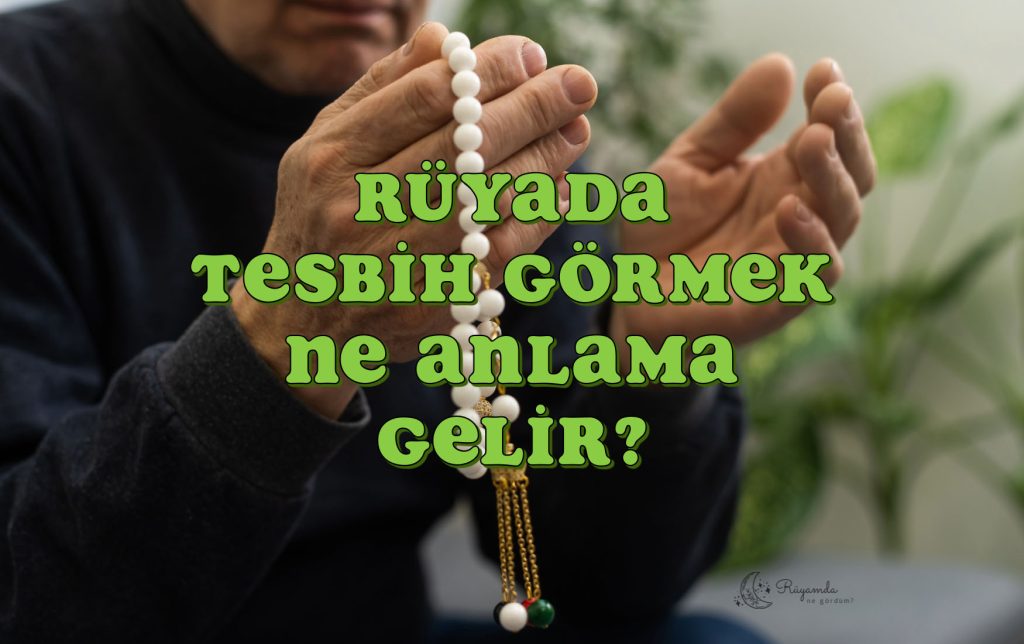 Rüyada Tesbih Görmek Ne Anlama Gelir?